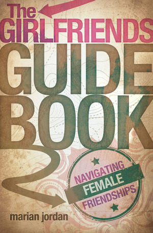 The Girlfriends Guidebook: Navigating Female Friendships by Marian Jordan