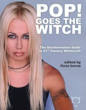 Pop! Goes the Witch: The Disinformation Guide to 21st Century Witchcraft by Fiona Horne