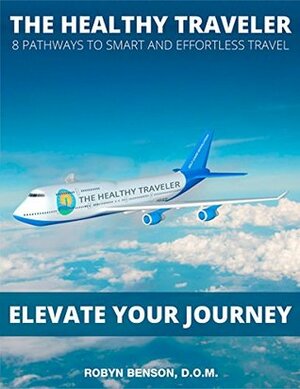 The Healthy Conscious Traveler: 8 Pathways to Smart and Effortless Travel by Michael J. Gelb, Robyn Benson