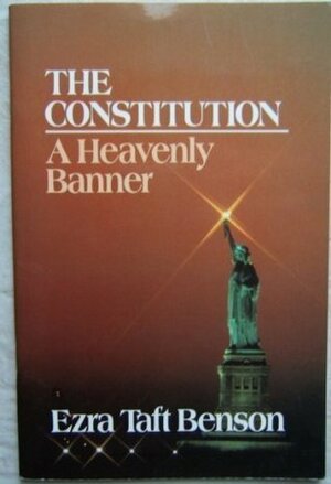 The Constitution: A Heavenly Banner by Ezra Taft Benson