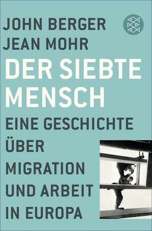 Der siebte Mensch. Eine Geschichte über Migration und Arbeit in Europa. by Jean Mohr, John Berger