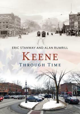 Keene Through Time by Eric Stanway, Alan Rumrill