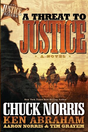 A Threat to Justice: A Novel by Aaron Norris, Ken Abraham, Tim Grayem, Chuck Norris