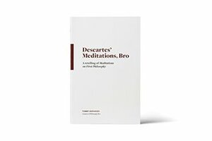 Descartes' Meditations, Bro: A Retelling of Meditations on First Philosophy by Tommy Maranges, Cory O'Brien, Philosophy Bro, René Descartes, Nathan Oseroff