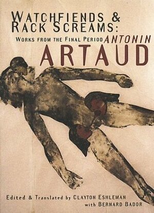 Watchfiends and Rack Screams: Works from the Final Period by Clayton Eshleman, Antonin Artaud, Bernard Bador