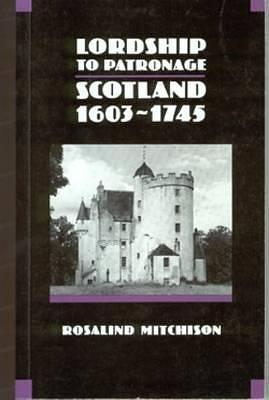 Lordship to Patronage: Scotland, 1603 - 1745 by Rosalind Mitchison