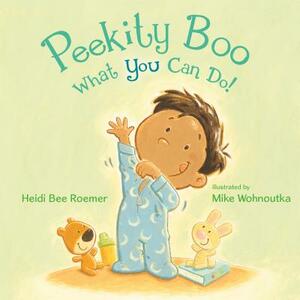 Peekity Boo What You Can Do! by Heidi Bee Roemer