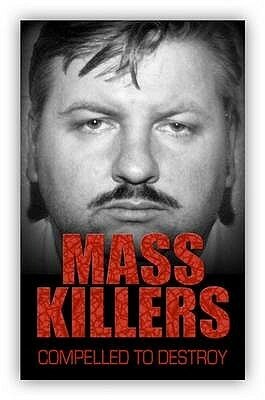 Mass Killers: Compelled To Destroy by Bill Wallace