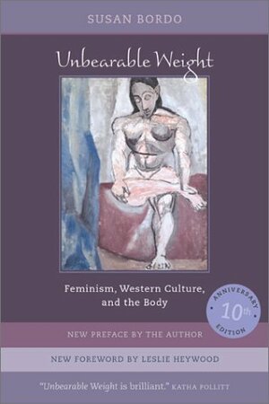 Unbearable Weight: Feminism, Western Culture, and the Body by Susan Bordo, Leslie Heywood