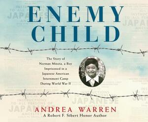 Enemy Child: The Story of Norman Mineta, a Boy Imprisoned in a Japanese American Internment Camp During World War II by Andrea Warren