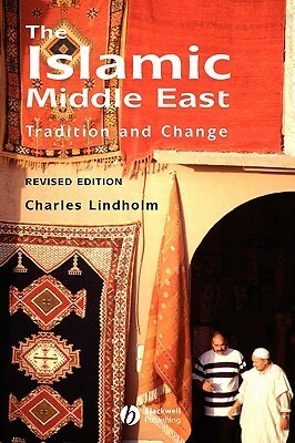 The Islamic Middle East: Tradition and Change by Charles Lindholm