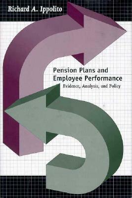 Pension Plans and Employee Performance: Evidence, Analysis, and Policy by Richard A. Ippolito