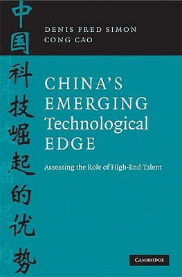 China's Emerging Technological Edge: Assessing the Role of High-End Talent by Cong Cao, Denis Fred Simon