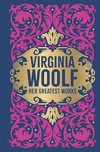 Virginia Woolf: Her Greatest Works by Virginia Woolf