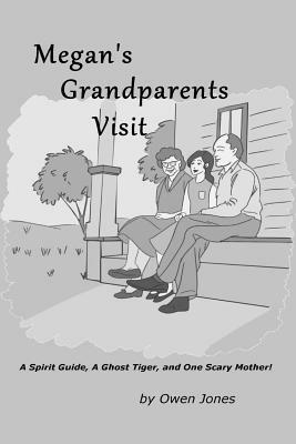 Megan's Grandparents Visit: A Spirit Guide, A Ghost Tiger, and One Scary Mother! by Owen Jones