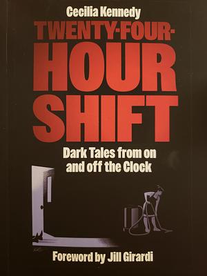 Twenty-Four-Hour Shift: Dark Tales from on and off the Clock by Cecilia Kennedy