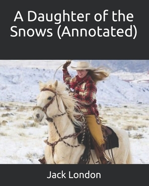 A Daughter of the Snows (Annotated) by Jack London