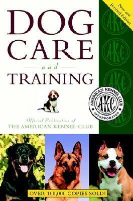 The American Kennel Club Dog Care and Training by American Kennel Club