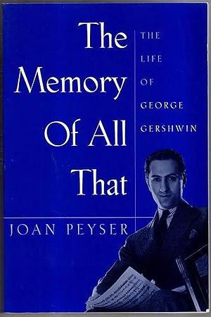 The Memory of All that: The Life of George Gershwin by Joan Peyser