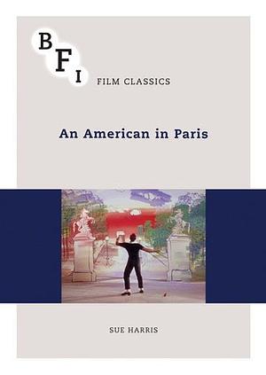 An American in Paris: BFI Film Classics  by Sue Harris