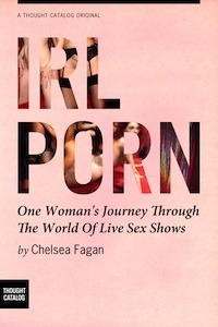 Irl Porn: One Woman's Journey Through the World of Live Sex Shows by Chelsea Fagan