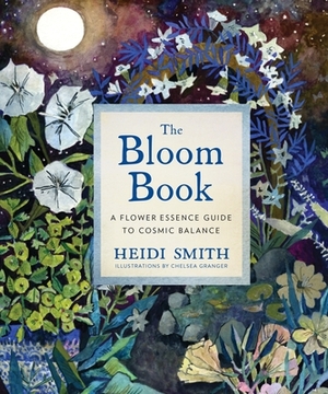 The Bloom Book: A Flower Essence Guide to Cosmic Balance by Heidi Smith