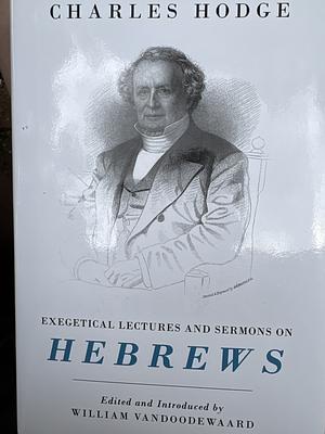 Exegetical Lectures and Sermons on Hebrews by Charles Hodge