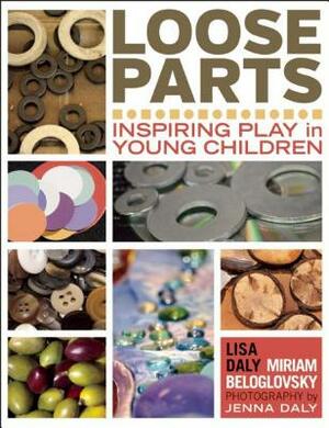 Loose Parts: Inspiring Play in Young Children by Miriam Beloglovsky, Lisa Daly