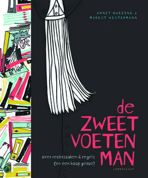 De zweetvoetenman: over rechtszaken & regels (en een hoop gedoe) by Annet Huizing, Margot Westermann