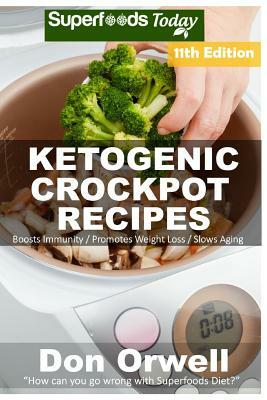 Ketogenic Crockpot Recipes: Over 160+ Ketogenic Recipes, Low Carb Slow Cooker Meals, Dump Dinners Recipes, Quick & Easy Cooking Recipes, Antioxida by Don Orwell