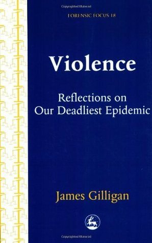 Violence: Reflections on Our Deadliest Epidemic by James Gilligan