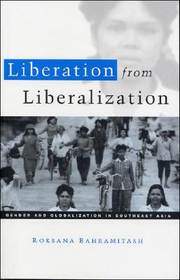 Liberation from Liberalization: Gender and Globalization in South East Asia by Roksana Bahramitash