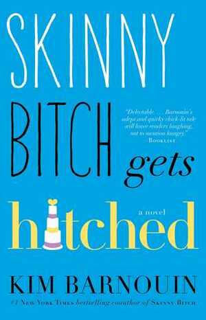 Skinny Bitch Gets Hitched: A Novel by Kim Barnouin