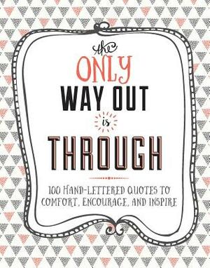 The Only Way Out Is Through: 100 Quotes to Comfort, Encourage and Inspire by Crystal Kluge