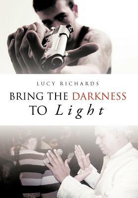 Bring the Darkness to Light by Lucy Richards