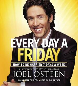 Every Day a Friday: How to Be Happier 7 Days a Week by Joel Osteen