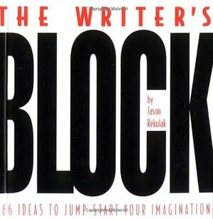 The Writer's Block: 786 Ideas To Jump-start Your Imagination by Jason Rekulak