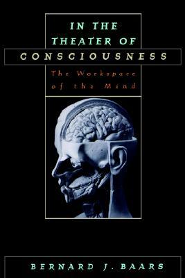 In the Theater of Consciousness: The Workspace of the Mind by Bernard J. Baars