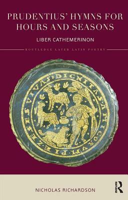 Prudentius' Hymns for Hours and Seasons: Liber Cathemerinon by Nicholas Richardson
