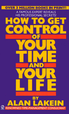 How to Get Control of Your Time and Your Life by Alan Lakein