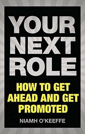 Your Next Role: How to get ahead and get promoted by Niamh O'Keeffe