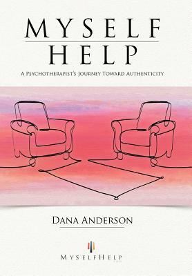 Myself Help: A Psychotherapist's Journey Toward Authenticity by Dana Anderson