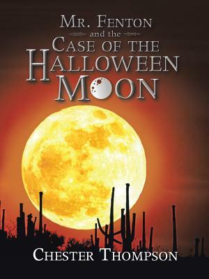 Mr. Fenton and the Case of the Halloween Moon by Chester Thompson