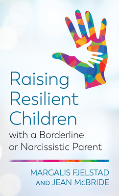 Raising Resilient Children with a Borderline or Narcissistic Parent by Margalis Fjelstad, Jean McBride