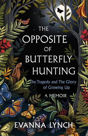 The Opposite of Butterfly Hunting: The Tragedy and The Glory of Growing Up by Evanna Lynch