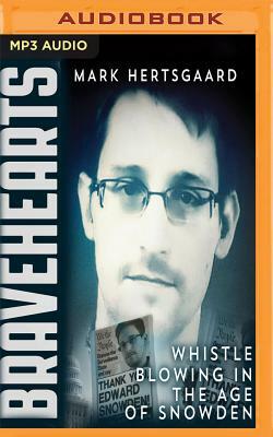 Bravehearts: Whistle-Blowing in the Age of Snowden by Mark Hertsgaard