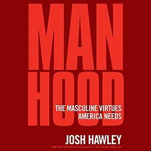 Manhood: The Masculine Virtues America Needs by Josh Hawley