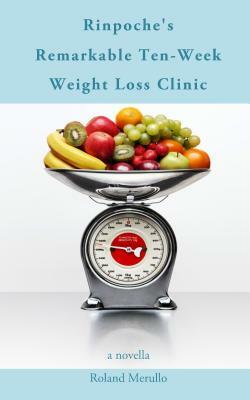 Rinpoche's Remarkable Ten-Week Weight Loss Clinic by Roland Merullo