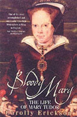Bloody Mary: The Life of Mary Tudor by Carolly Erickson