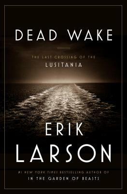 Dead Wake The Last Crossing of the Lusitania by Erik Larson
